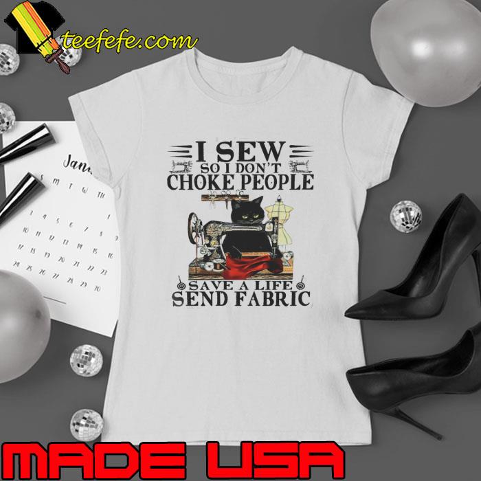 I sent so don't choke people save life send fabric black cat sewing shirt I sent so don't choke people save life send fabric black cat sewing shirt