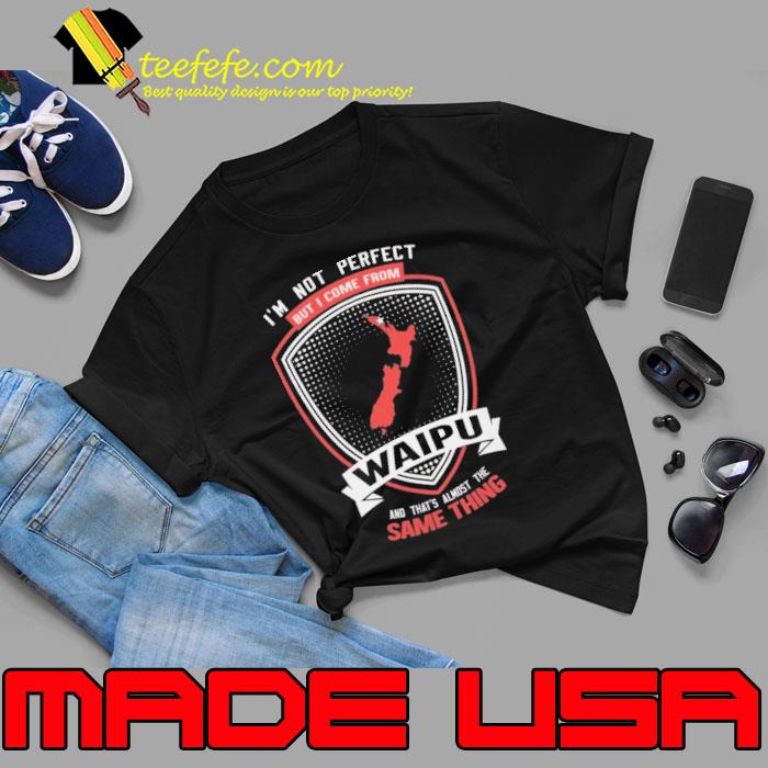 I'm not perfect but come form Waipu that's almost same thing shirt