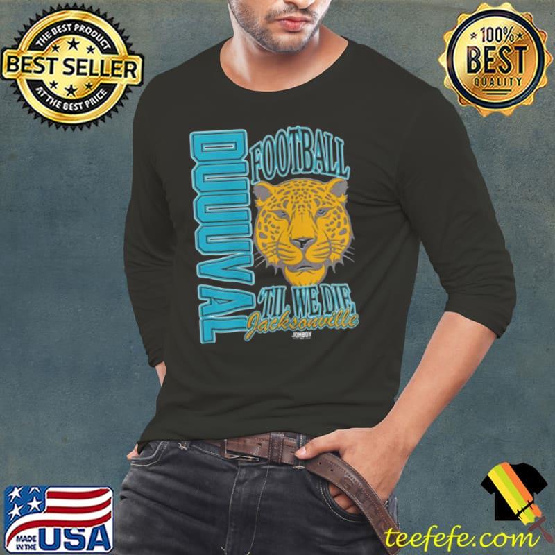 Jacksonville Jaguars Duuuval Football ‘Til We Die Shirt Long Sleeve Tee Jacksonville Jaguars Duuuval Football ‘Til We Die Shirt Long Sleeve Tee