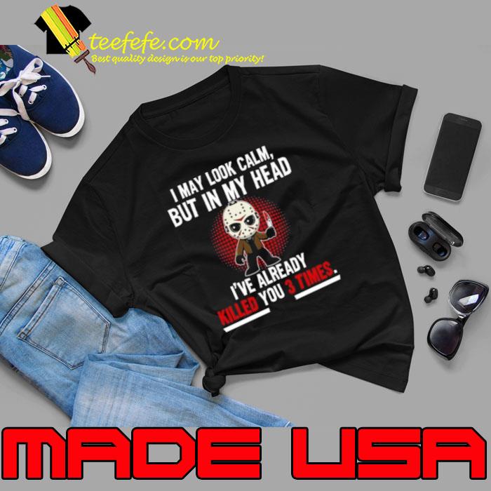 Jason Voorhees I May Look Calm But In My Head I’ve Already Killed You 3 Times Shirt