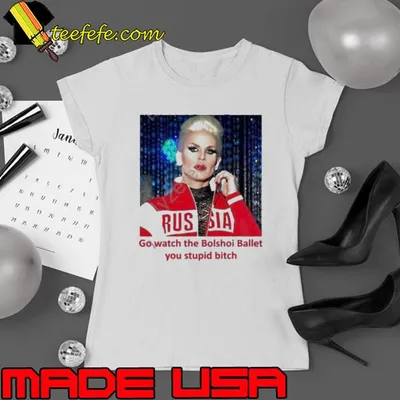 Katya zamolodchikova go watch the bolshoI ballet you stupid bitch Shirt