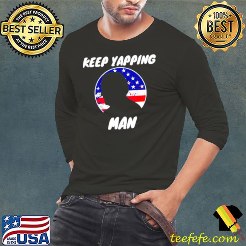 Keep Yapping Man Joe Biden Anti Trump s Long Sleeve Tee Keep Yapping Man Joe Biden Anti Trump s Long Sleeve Tee