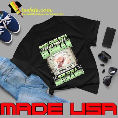 Let this old man show you how to be a Mechanic shirt