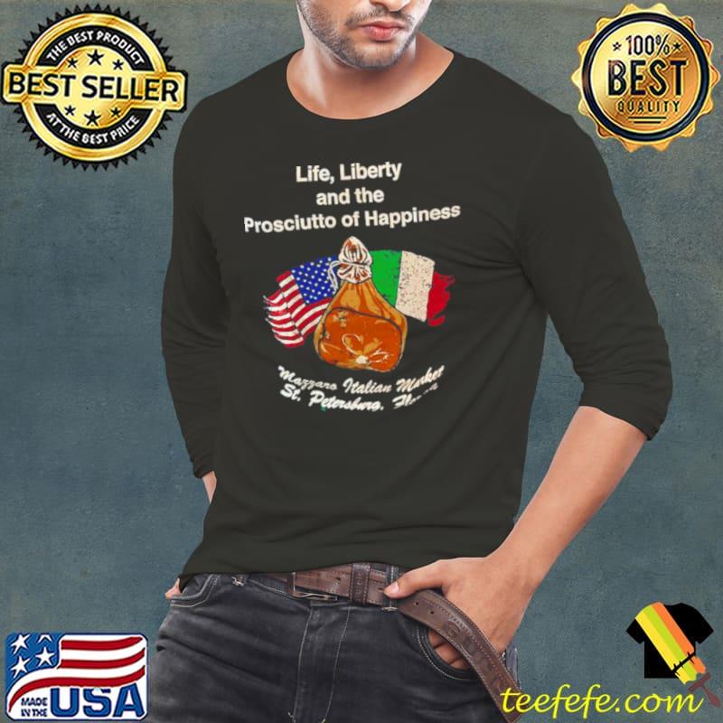 Life liberty and the prosciutto of happiness s Long Sleeve Tee Life liberty and the prosciutto of happiness s Long Sleeve Tee