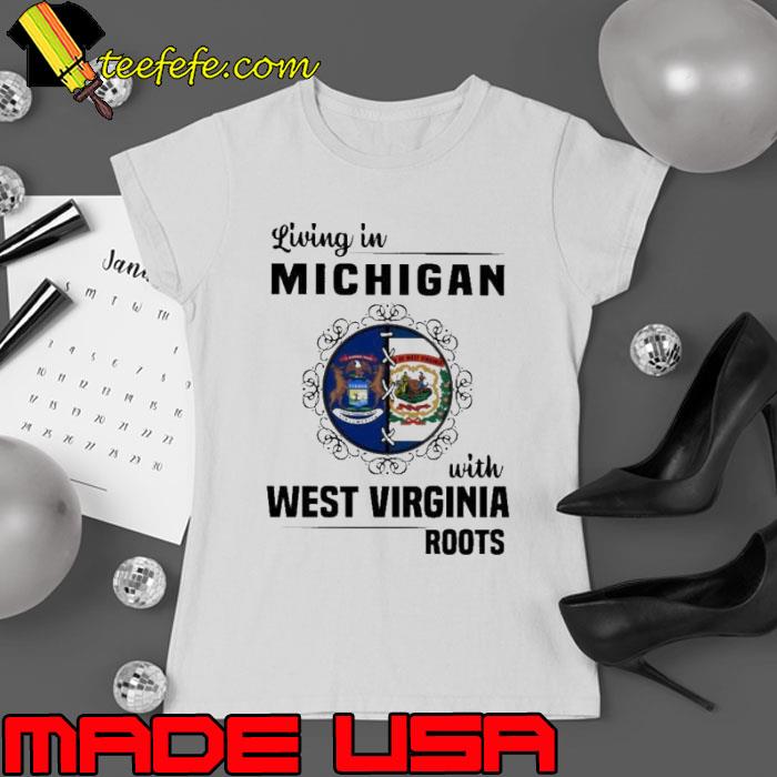 Living in Michigan with West Virginia Roots s Ladies tee Living in Michigan with West Virginia Roots s Ladies tee