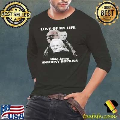 Love of my life who loves Anthony Hopkins shirt