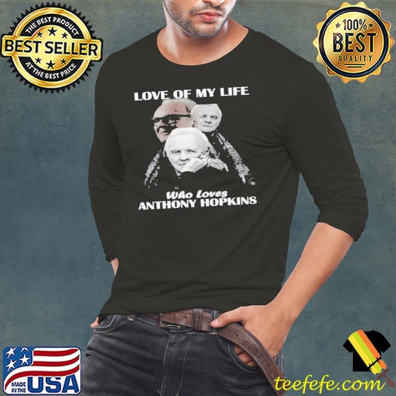 Love of my life who loves Anthony Hopkins shirt