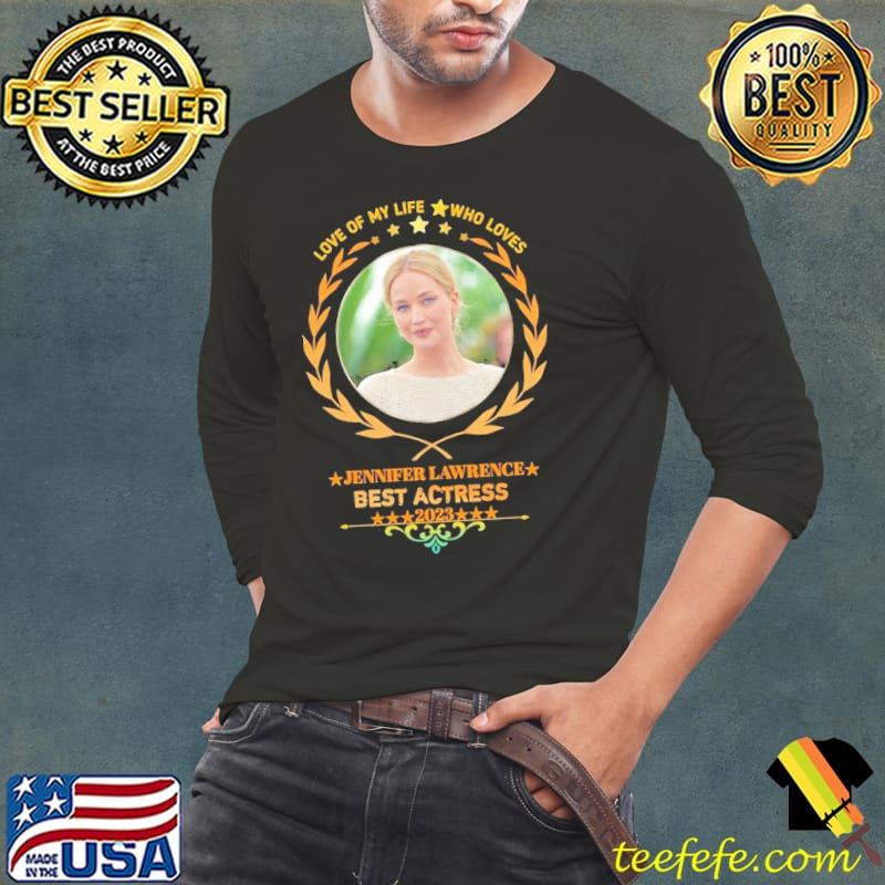 Love of my life who loves Jennifer Lawrence 2023 s Long Sleeve Tee Love of my life who loves Jennifer Lawrence 2023 s Long Sleeve Tee