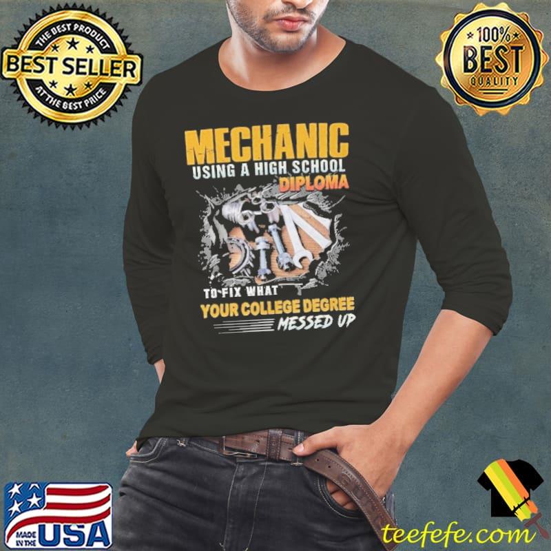 Mechanic using a high school diploma your college degree shirt