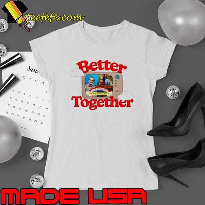 Mr. Dressup better together s Ladies tee Mr. Dressup better together s Ladies tee