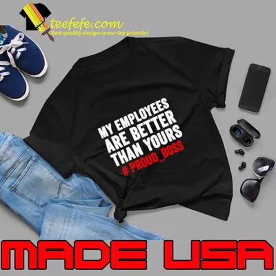 My Employee Are Better Than Yours Proud Appreciation Boss T-Shirt