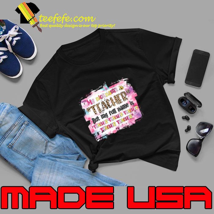 My Nickname Is Teacher But My Full Name Is Teacher Leopard T-Shirt