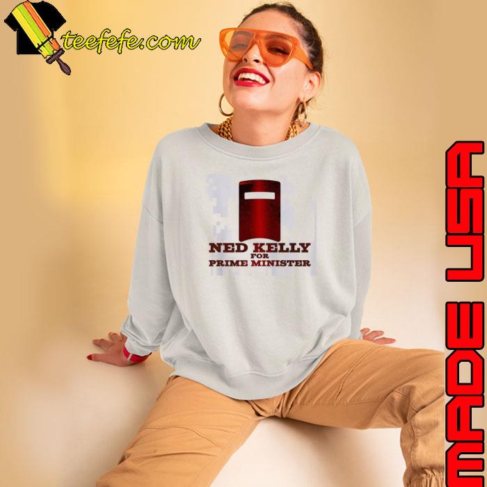 Ned For Prime Minister Ned Kelly Shirt Sweatshirt Ned For Prime Minister Ned Kelly Shirt Sweatshirt
