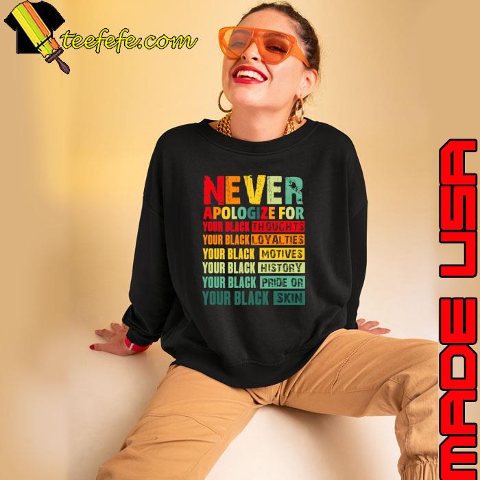 Never Apologize For Your Black Thoughts Blackness Retro T-Shirt Sweatshirt Never Apologize For Your Black Thoughts Blackness Retro T-Shirt Sweatshirt