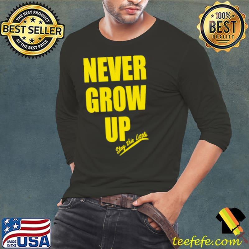 Never grow up stay this little s Long Sleeve Tee Never grow up stay this little s Long Sleeve Tee