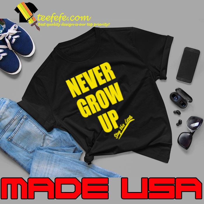 Never grow up stay this little shirt