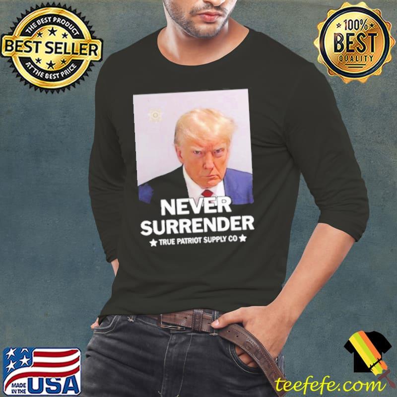Never Surrender True Patriot Supply Co funny 2023 Shirt Long Sleeve Tee Never Surrender True Patriot Supply Co funny 2023 Shirt Long Sleeve Tee