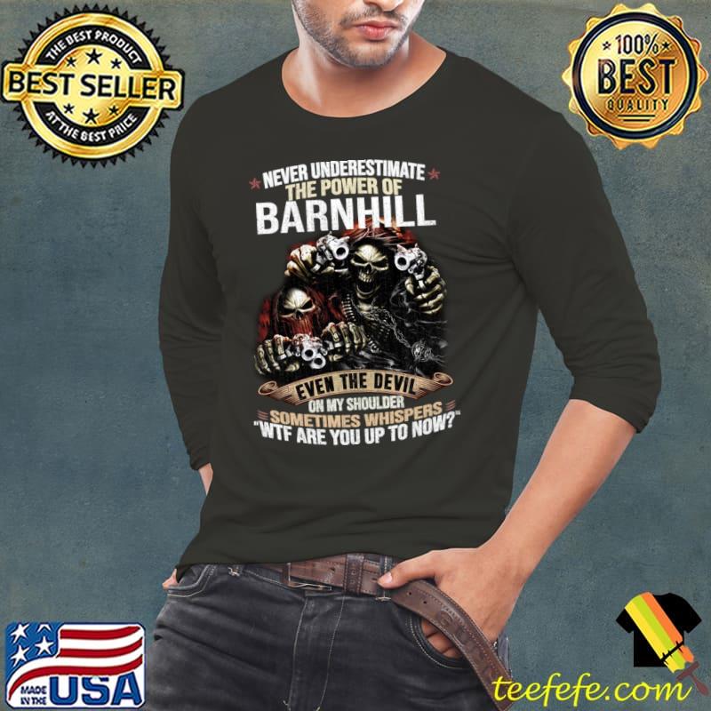 Never Underestimate The Power Of Barnhill Wtf Are You Up To Now Skull T-Shirt Long Sleeve Tee Never Underestimate The Power Of Barnhill Wtf Are You Up To Now Skull T-Shirt Long Sleeve Tee