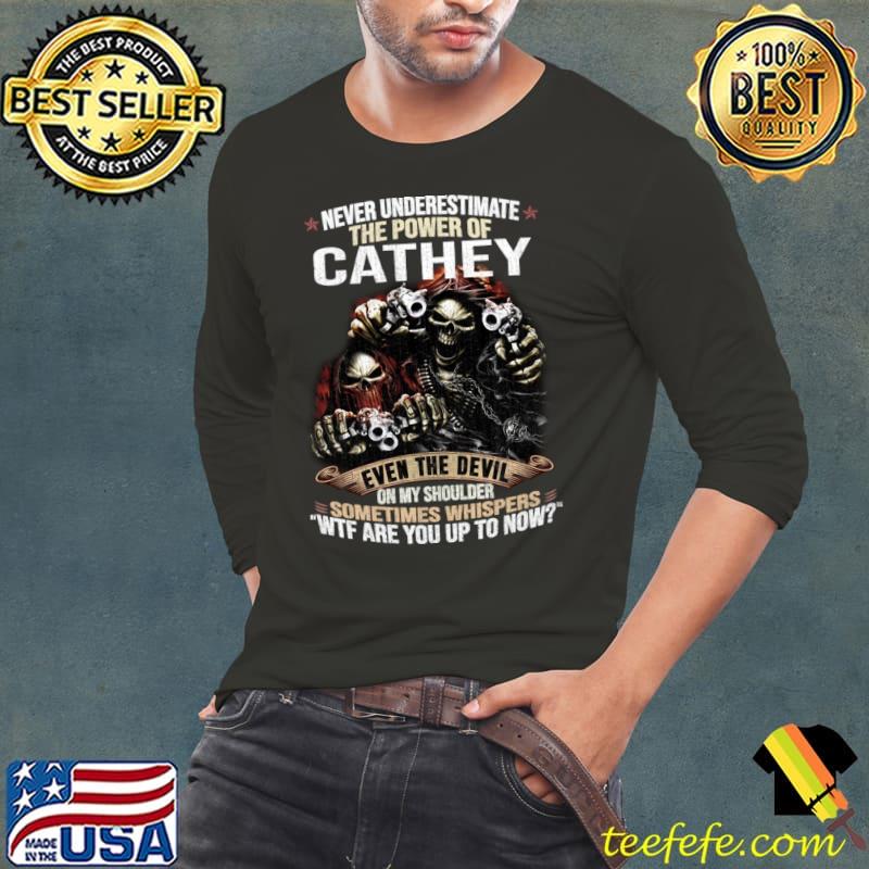 Never Underestimate The Power Of Cathey Wtf Are You Up To Now Skull T-Shirt Long Sleeve Tee Never Underestimate The Power Of Cathey Wtf Are You Up To Now Skull T-Shirt Long Sleeve Tee