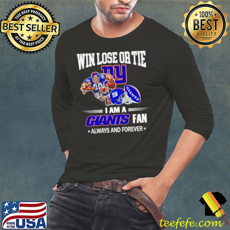 New York Giants win lose or tie I am a Giants fan always and forever s Long Sleeve Tee New York Giants win lose or tie I am a Giants fan always and forever s Long Sleeve Tee