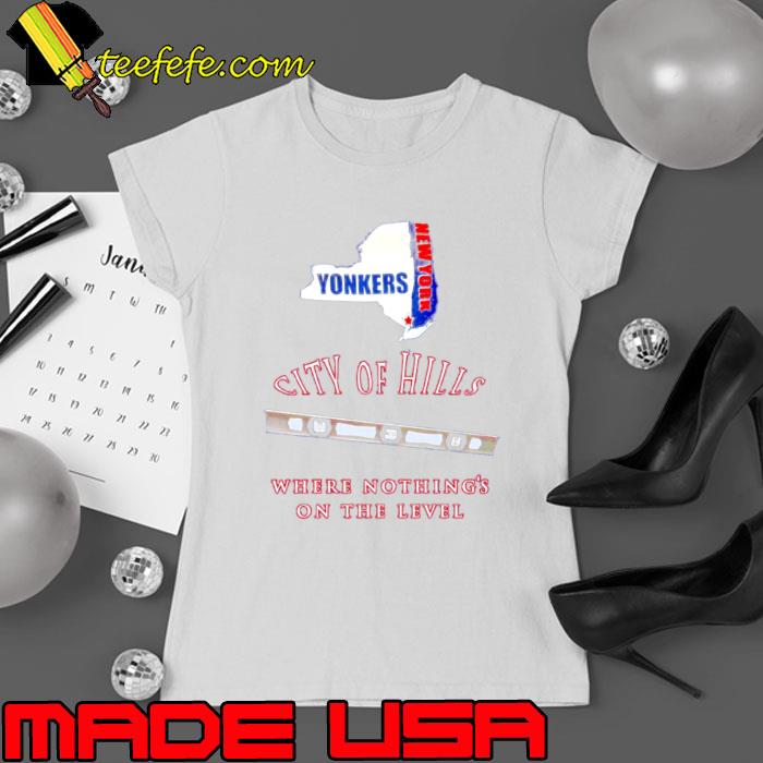 New York Yonkers city of hills where’s nothing’s on the level shirt
