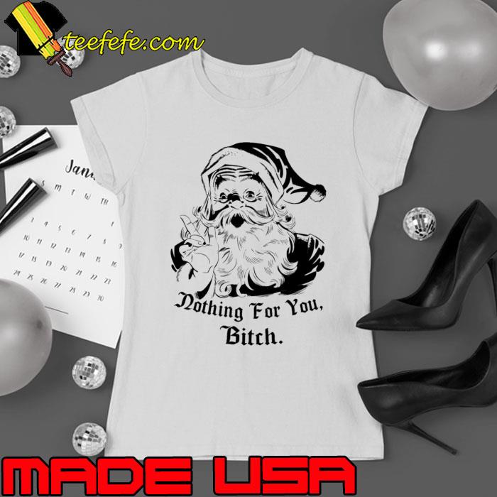 Nothing For You Bitch Shirt Nothing For You Bitch Shirt