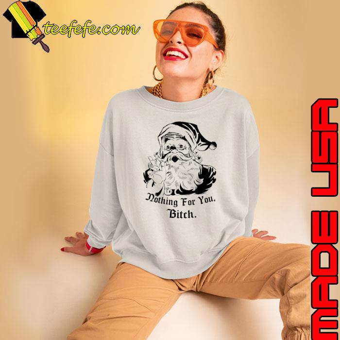 Nothing For You Bitch Shirt Sweatshirt Nothing For You Bitch Shirt Sweatshirt
