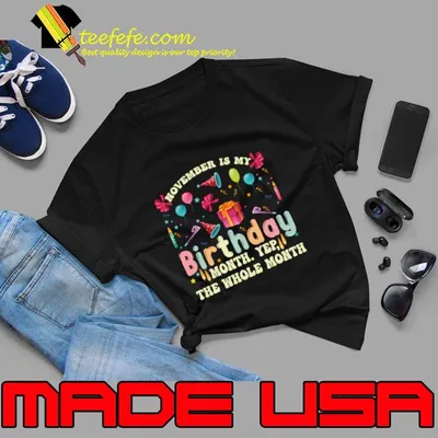 November Is My Birthday Yes The Whole Month T-Shirt