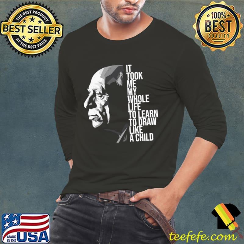 Pablo picasso quotes it took me my whole learn like child T-Shirt Long Sleeve Tee Pablo picasso quotes it took me my whole learn like child T-Shirt Long Sleeve Tee