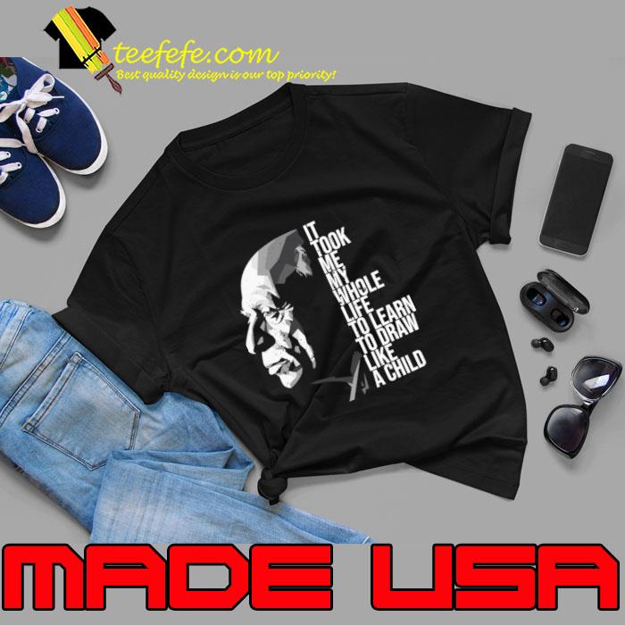 Pablo picasso quotes it took me my whole learn like child T-Shirt