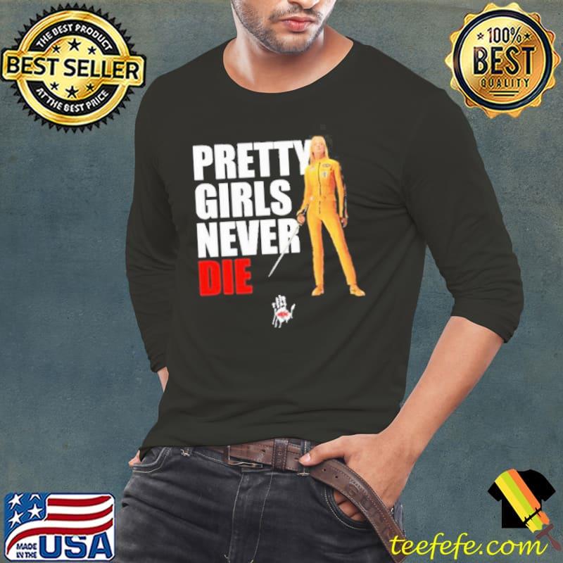Pretty Girls Never Die Shirt Long Sleeve Tee Pretty Girls Never Die Shirt Long Sleeve Tee