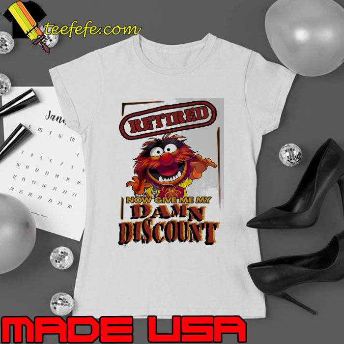 Retired Now Give Me Damn Discount Muppet shirt
