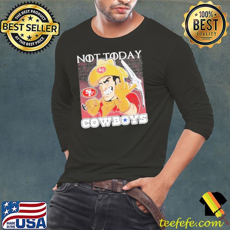 San Francisco 49ers Not Today Cowboys Shirt Long Sleeve Tee San Francisco 49ers Not Today Cowboys Shirt Long Sleeve Tee