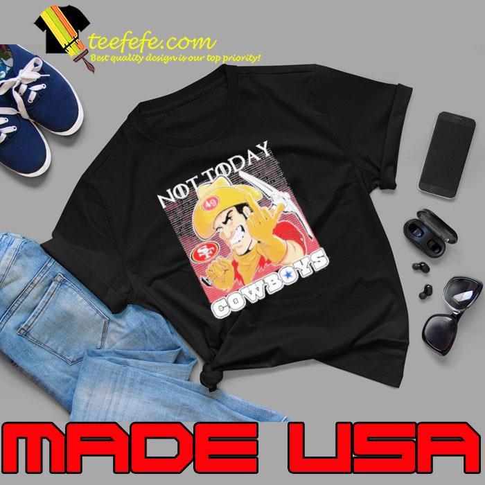 San Francisco 49ers Not Today Cowboys Shirt