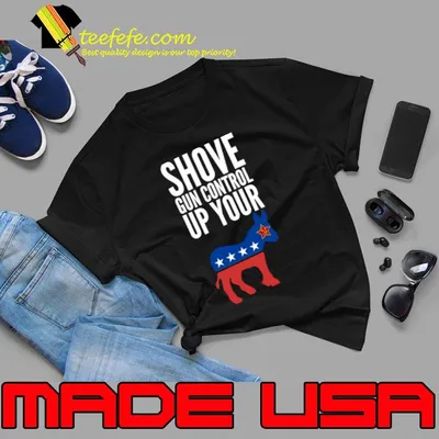 Shove Gun Control Up Your Ass Political I hate democrats donkey T-Shirt
