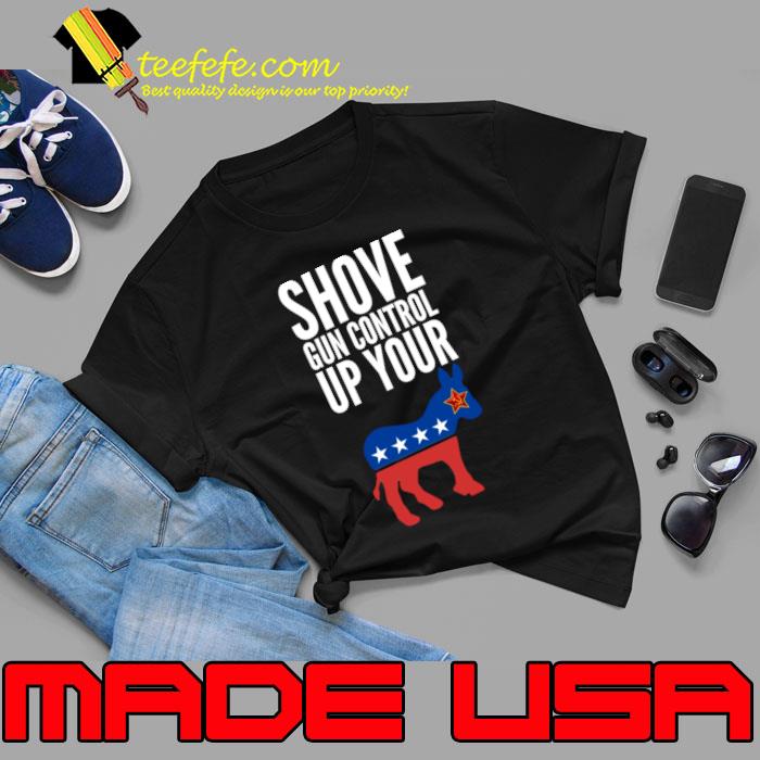 Shove Gun Control Up Your Democrat Donkey T-Shirt Shove Gun Control Up Your Democrat Donkey T-Shirt