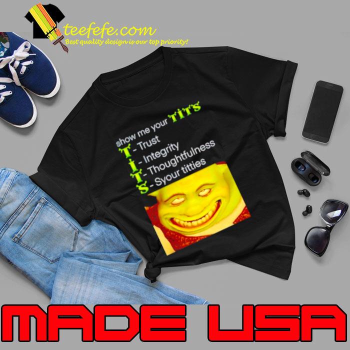 Show me your tits trust integrity thoughtfulness syour tities shirt