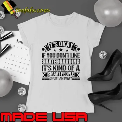 Skateboarding Lover It's Okay If You Don't Like It's Kind Of A Smart People T-Shirt