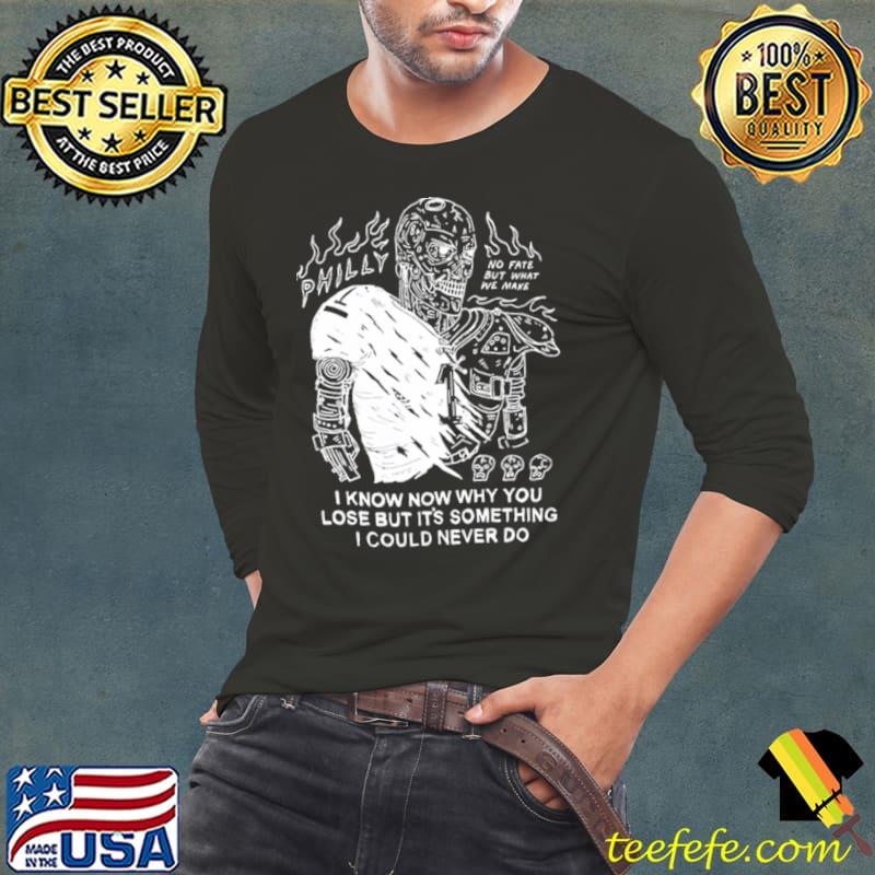 Skeleton Philly I Know Now Why You Lose But It’s Something I COuld Never Do Shirt