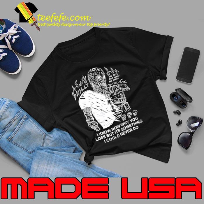 Skeleton Philly I Know Now Why You Lose But It’s Something I COuld Never Do Shirt Unisex Skeleton Philly I Know Now Why You Lose But It’s Something I COuld Never Do Shirt Unisex