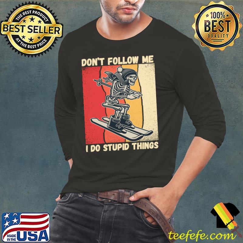 Skeleton skiing don't follow me i do stupid things vintage T-Shirt Long Sleeve Tee Skeleton skiing don't follow me i do stupid things vintage T-Shirt Long Sleeve Tee