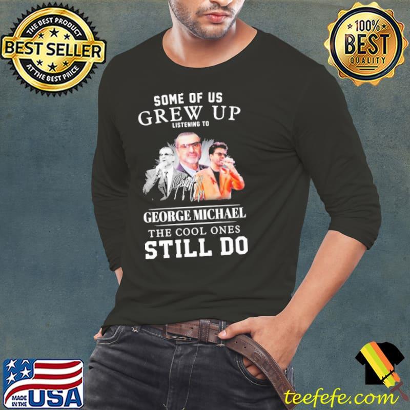Some of us grew up listening to george michael the cool ones still do signatures Shirt Long Sleeve Tee Some of us grew up listening to george michael the cool ones still do signatures Shirt Long Sleeve Tee