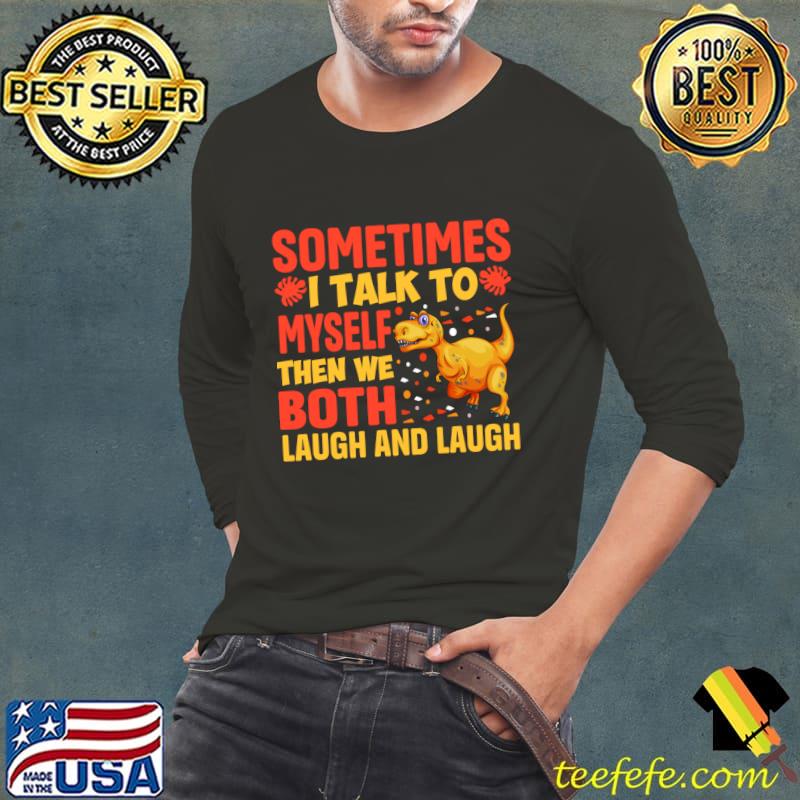Sometimes I Talk To Myself Then We Both Laugh And Laugh Dragon T-Shirt Long Sleeve Tee Sometimes I Talk To Myself Then We Both Laugh And Laugh Dragon T-Shirt Long Sleeve Tee