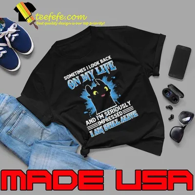 Sometimes look back on my life seriously still alive toothless shirt