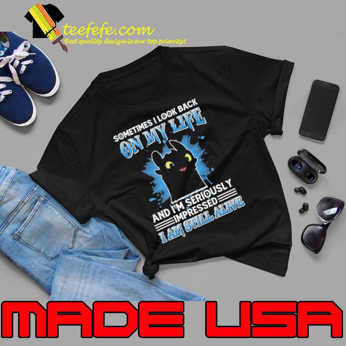 Sometimes look back on my life seriously still alive toothless shirt