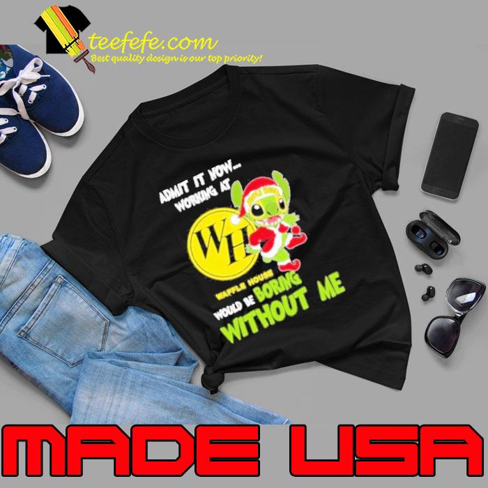 Stitch Admit it now Working at Wh waffle house would be boring without Me Christmas 2023 Shirt Stitch Admit it now Working at Wh waffle house would be boring without Me Christmas 2023 Shirt