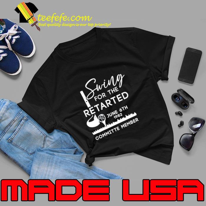 Swing For The Retarded Committee Member T-Shirt Swing For The Retarded Committee Member T-Shirt