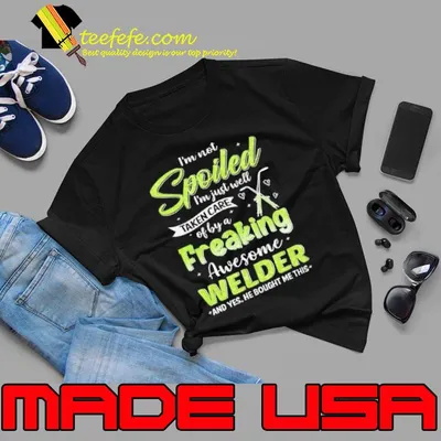 Taken care of by an awesome Welder he bought me this shirt