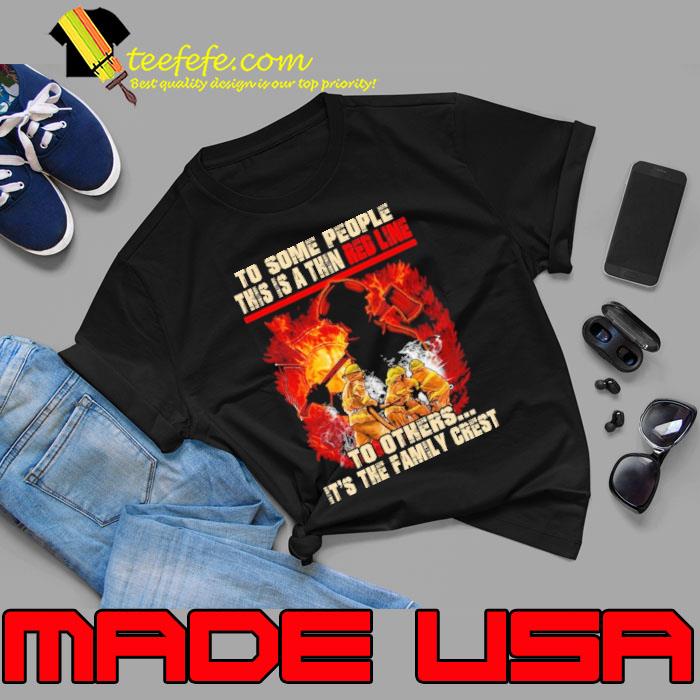 To some people this is a thin red line To others firefighter shirt