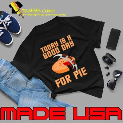 Today Is A Good Day For Pie Shirt